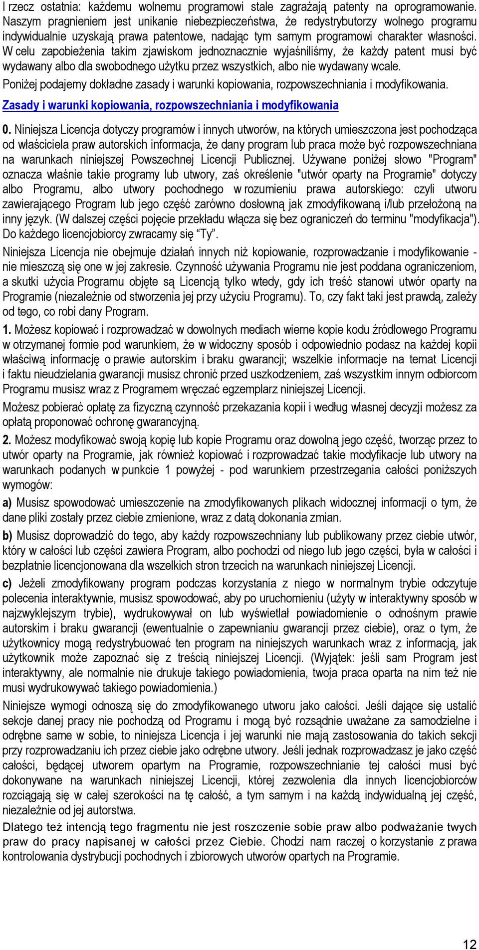 W celu zapobieżenia takim zjawiskom jednoznacznie wyjaśniliśmy, że każdy patent musi być wydawany albo dla swobodnego użytku przez wszystkich, albo nie wydawany wcale.