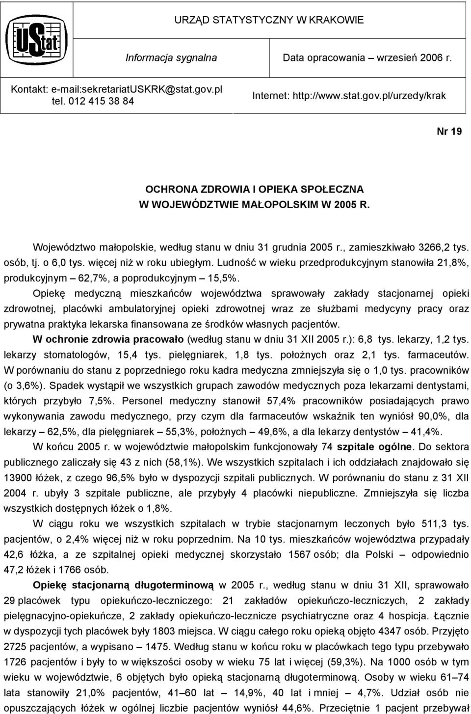 Województwo małopolskie, według stanu w dniu 31 grudnia 2005 r., zamieszkiwało 3266,2 tys. osób, tj. o 6,0 tys. więcej niż w roku ubiegłym.