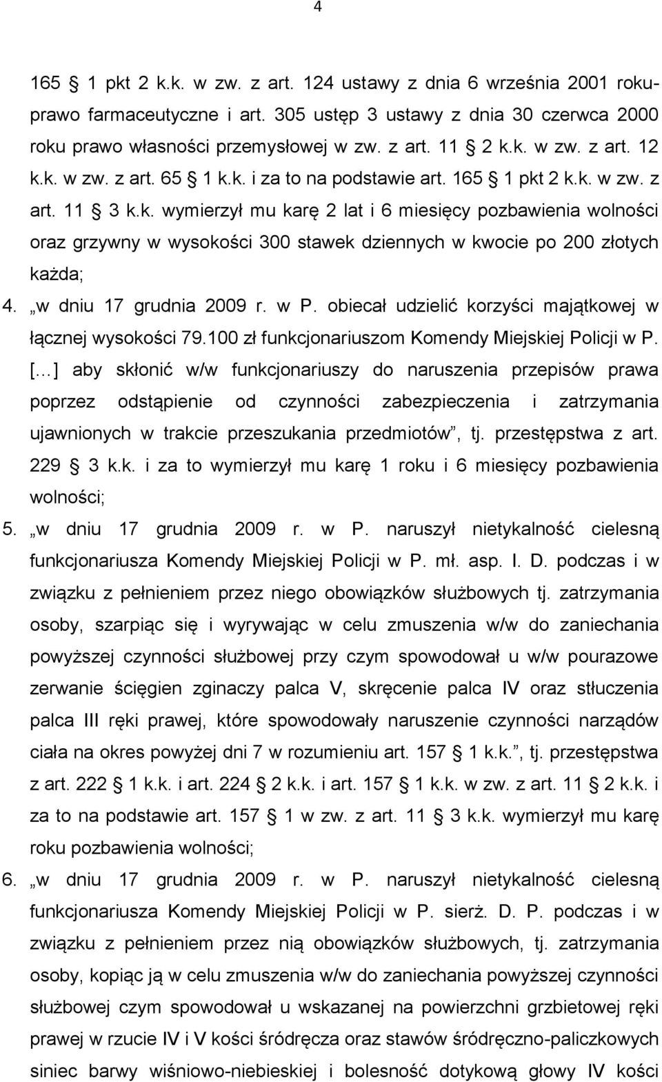 w dniu 17 grudnia 2009 r. w P. obiecał udzielić korzyści majątkowej w łącznej wysokości 79.100 zł funkcjonariuszom Komendy Miejskiej Policji w P.