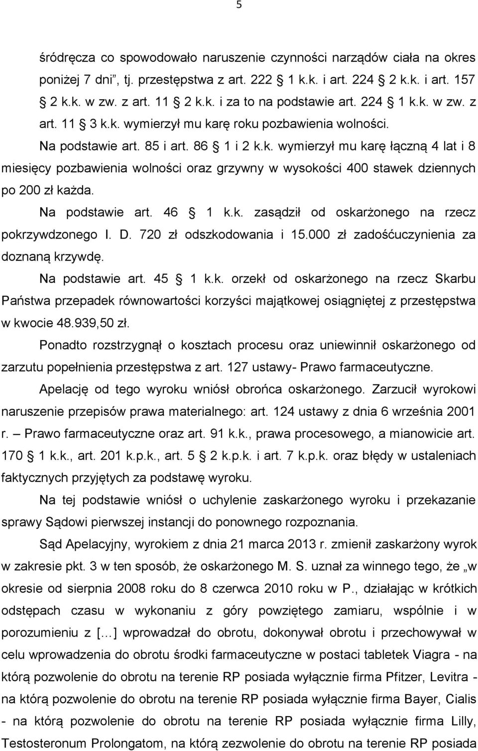 Na podstawie art. 46 1 k.k. zasądził od oskarżonego na rzecz pokrzywdzonego I. D. 720 zł odszkodowania i 15.000 zł zadośćuczynienia za doznaną krzywdę. Na podstawie art. 45 1 k.k. orzekł od oskarżonego na rzecz Skarbu Państwa przepadek równowartości korzyści majątkowej osiągniętej z przestępstwa w kwocie 48.