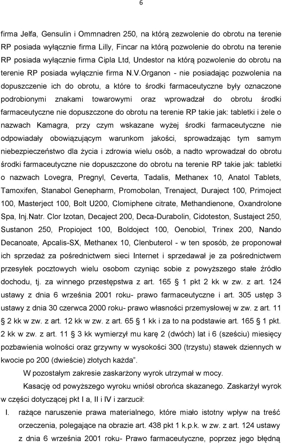 Organon - nie posiadając pozwolenia na dopuszczenie ich do obrotu, a które to środki farmaceutyczne były oznaczone podrobionymi znakami towarowymi oraz wprowadzał do obrotu środki farmaceutyczne nie