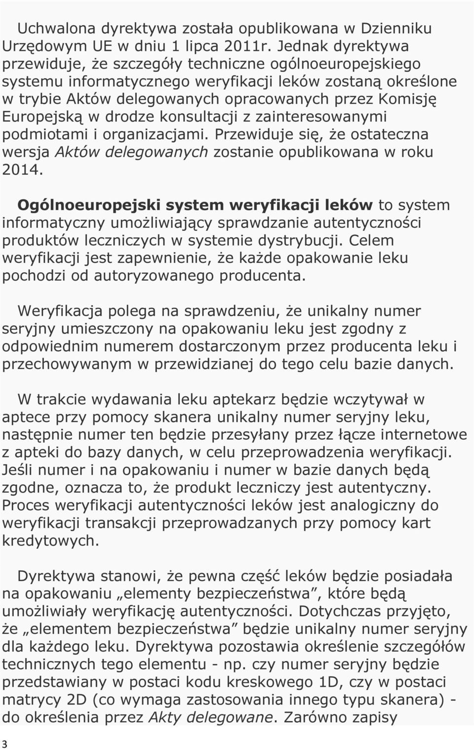 w drodze konsultacji z zainteresowanymi podmiotami i organizacjami. Przewiduje się, że ostateczna wersja Aktów delegowanych zostanie opublikowana w roku 2014.