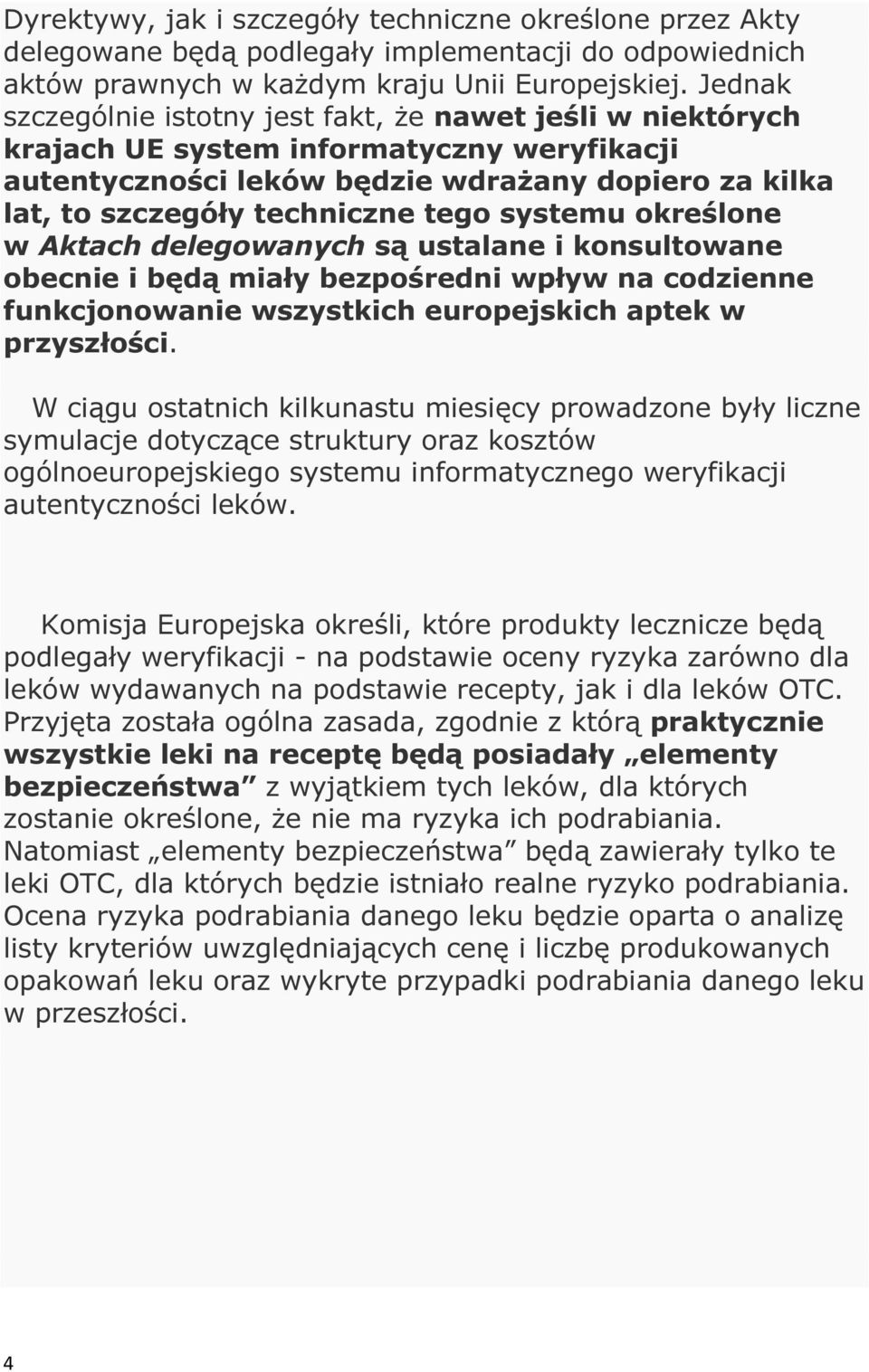 systemu określone w Aktach delegowanych są ustalane i konsultowane obecnie i będą miały bezpośredni wpływ na codzienne funkcjonowanie wszystkich europejskich aptek w przyszłości.