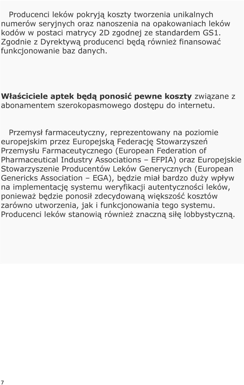 Przemysł farmaceutyczny, reprezentowany na poziomie europejskim przez Europejską Federację Stowarzyszeń Przemysłu Farmaceutycznego (European Federation of Pharmaceutical Industry Associations EFPIA)