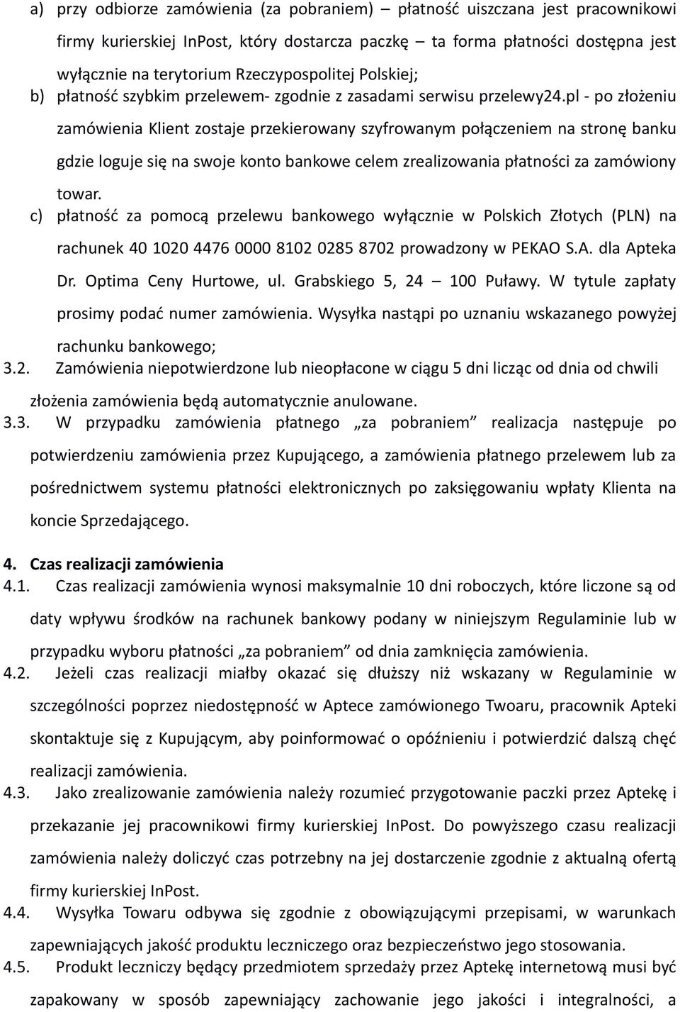 pl - po złożeniu zamówienia Klient zostaje przekierowany szyfrowanym połączeniem na stronę banku gdzie loguje się na swoje konto bankowe celem zrealizowania płatności za zamówiony towar.