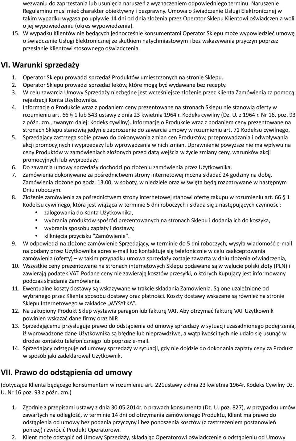 W wypadku Klientów nie będących jednocześnie konsumentami Operator Sklepu może wypowiedzieć umowę o świadczenie Usługi Elektronicznej ze skutkiem natychmiastowym i bez wskazywania przyczyn poprzez