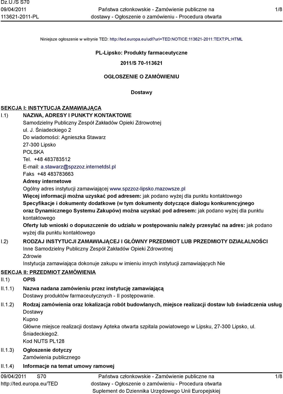 1) NAZWA, ADRESY I PUNKTY KONTAKTOWE Samodzielny Publiczny Zespół Zakładów Opieki Zdrowotnej ul. J. Śniadeckiego 2 Do wiadomości: Agnieszka Stawarz 27-300 Lipsko POLSKA Tel. +48 483783512 E-mail: a.