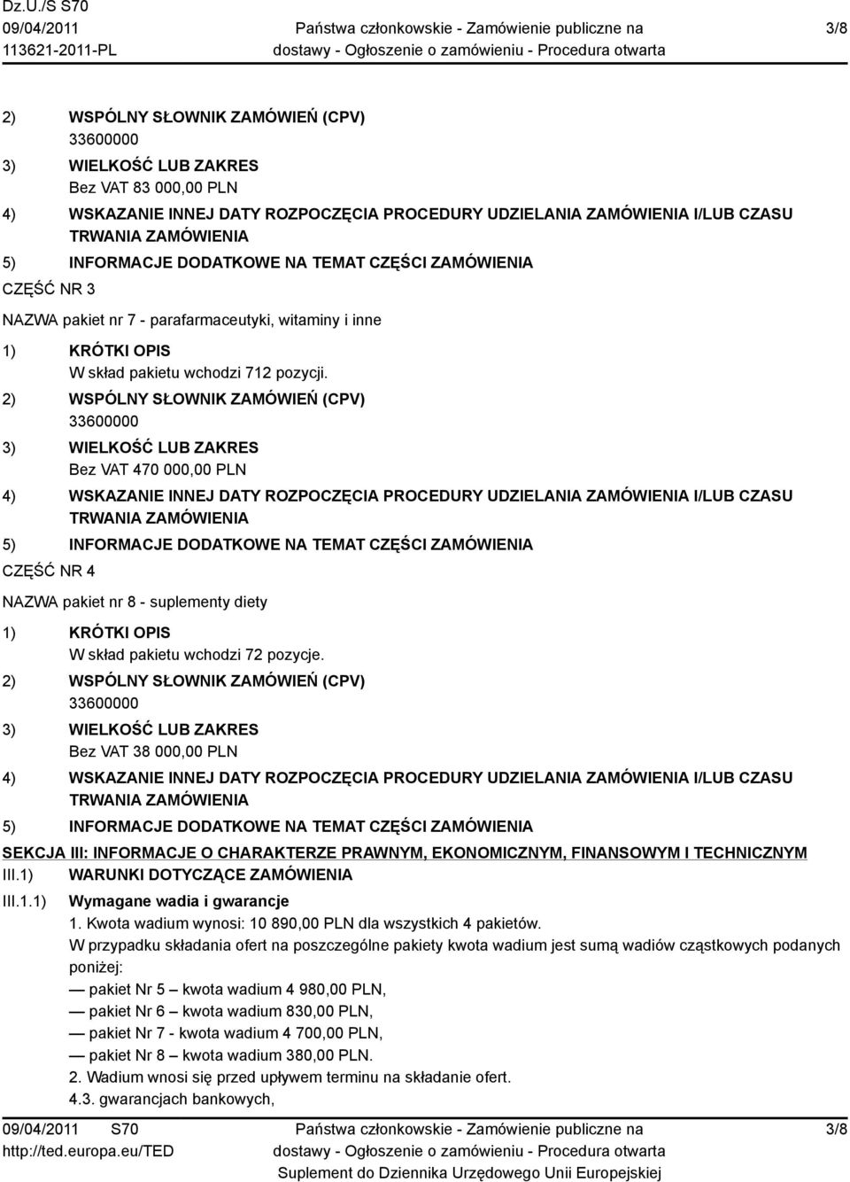 2) WSPÓLNY SŁOWNIK ZAMÓWIEŃ (CPV) 3) WIELKOŚĆ LUB ZAKRES Bez VAT 470 000,00 PLN 4) WSKAZANIE INNEJ DATY ROZPOCZĘCIA PROCEDURY UDZIELANIA ZAMÓWIENIA I/LUB CZASU TRWANIA ZAMÓWIENIA 5) INFORMACJE