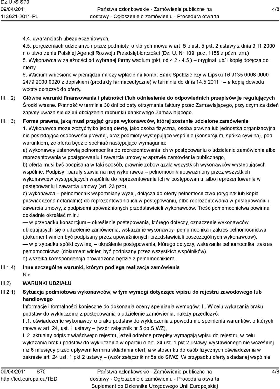 6. Wadium wniesione w pieniądzu należy wpłacić na konto: Bank Spółdzielczy w Lipsku 16 9135 0008 0000 2479 2000 0020 z dopiskiem (produkty farmaceutyczne) w terminie do dnia 14.5.2011 r a kopię dowodu wpłaty dołączyć do oferty.