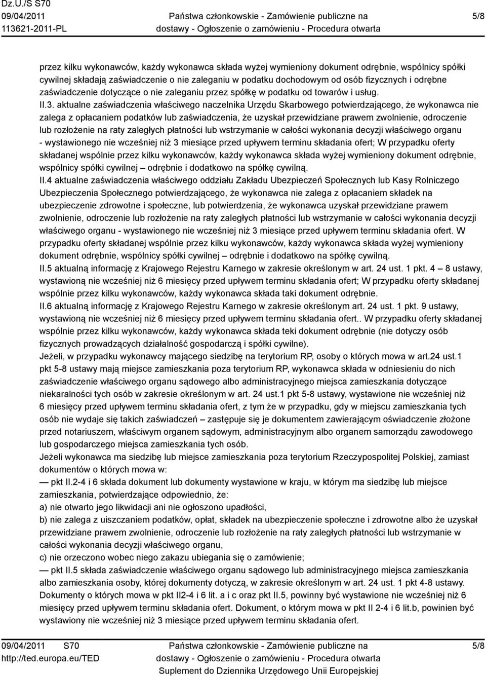 aktualne zaświadczenia właściwego naczelnika Urzędu Skarbowego potwierdzającego, że wykonawca nie zalega z opłacaniem podatków lub zaświadczenia, że uzyskał przewidziane prawem zwolnienie, odroczenie