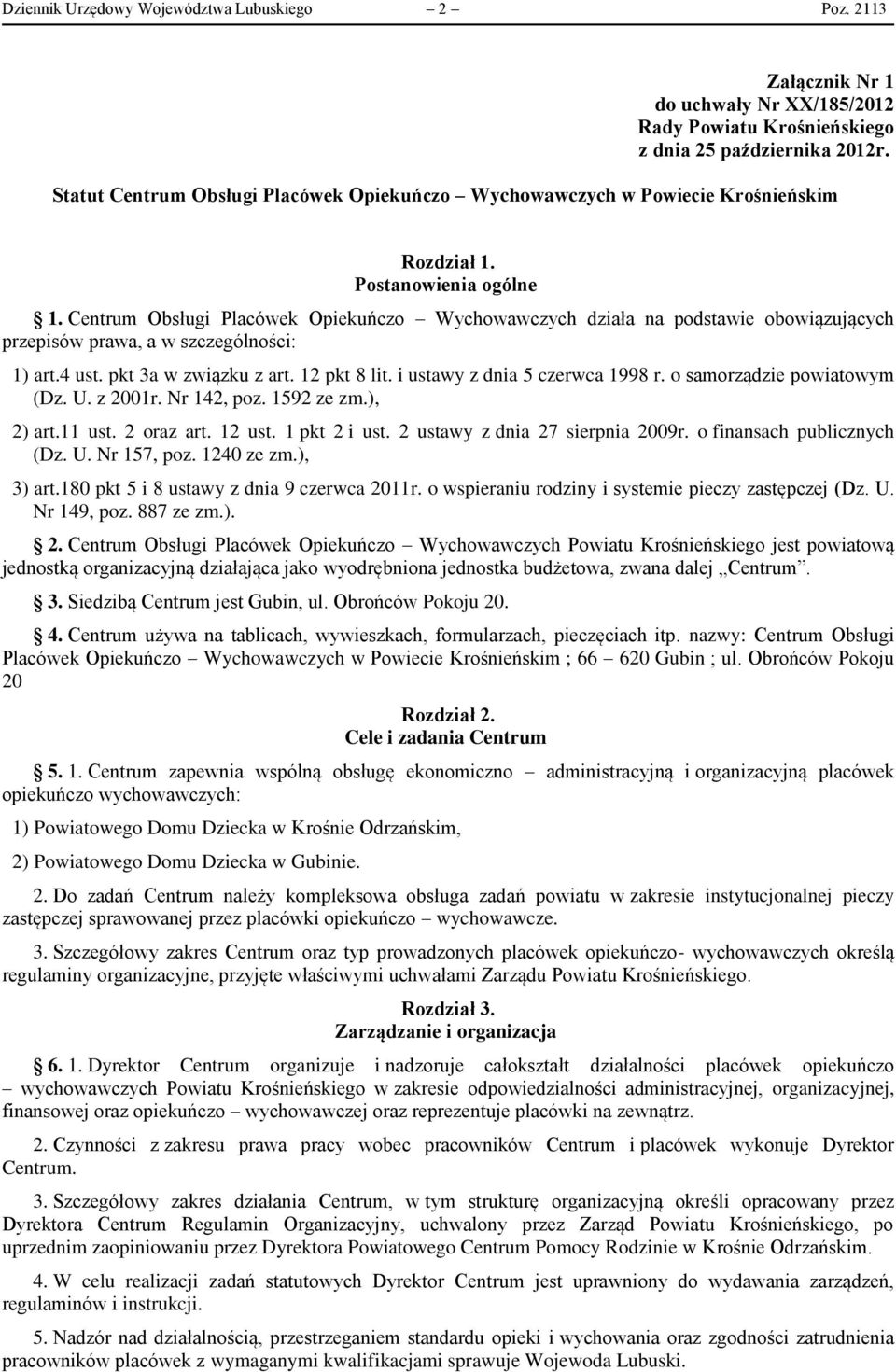 Centrum Obsługi Placówek Opiekuńczo Wychowawczych działa na podstawie obowiązujących przepisów prawa, a w szczególności: 1) art.4 ust. pkt 3a w związku z art. 12 pkt 8 lit.