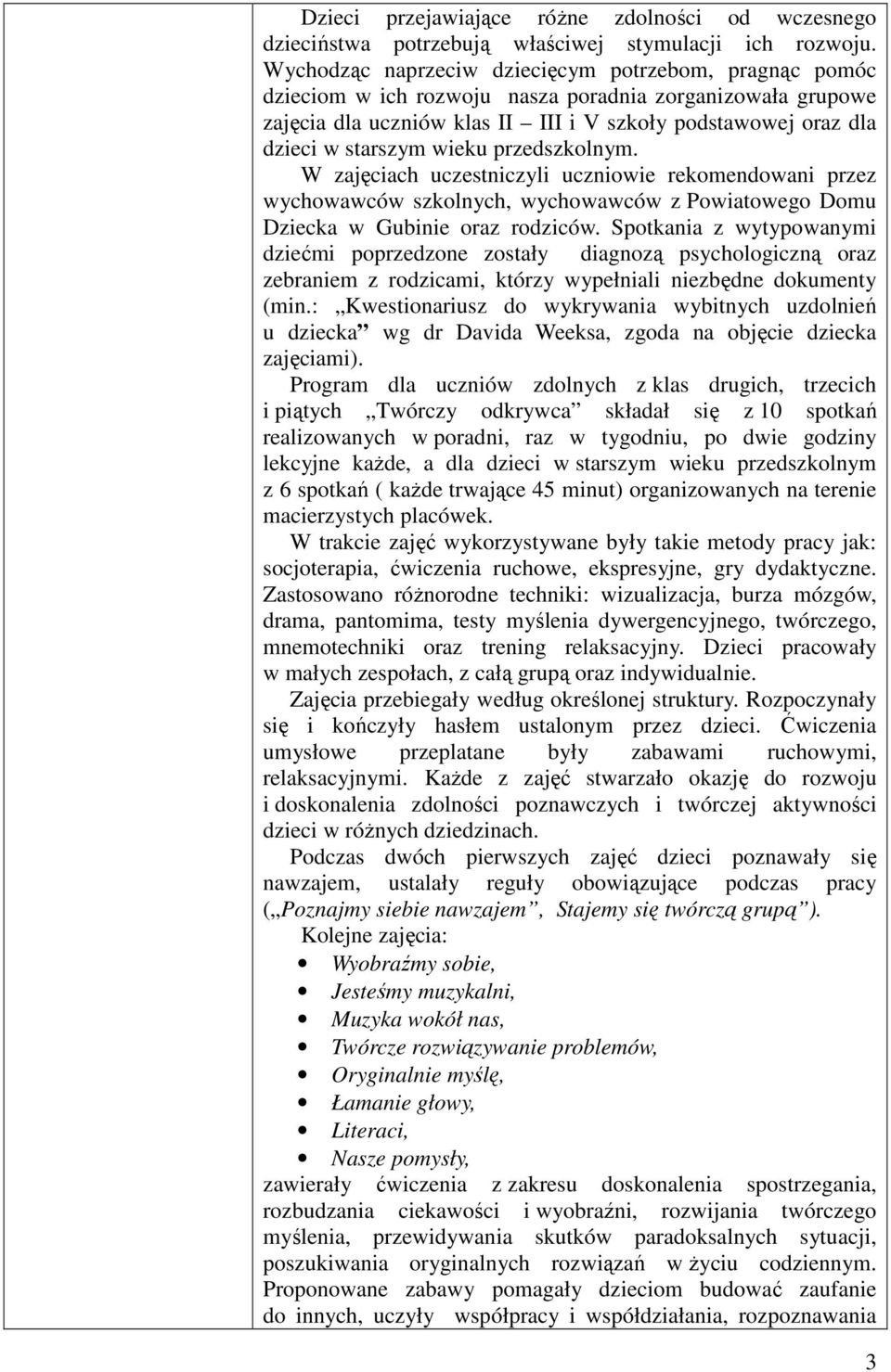 wieku przedszkolnym. W zajęciach uczestniczyli uczniowie rekomendowani przez wychowawców szkolnych, wychowawców z Powiatowego Domu Dziecka w Gubinie oraz rodziców.