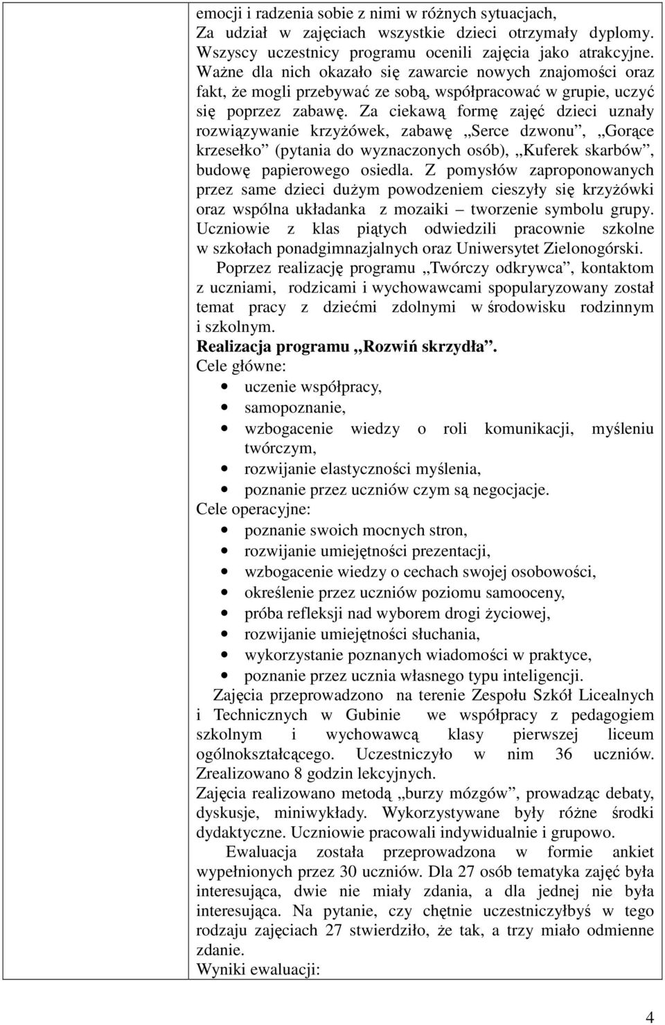 Za ciekawą formę zajęć dzieci uznały rozwiązywanie krzyżówek, zabawę Serce dzwonu, Gorące krzesełko (pytania do wyznaczonych osób), Kuferek skarbów, budowę papierowego osiedla.