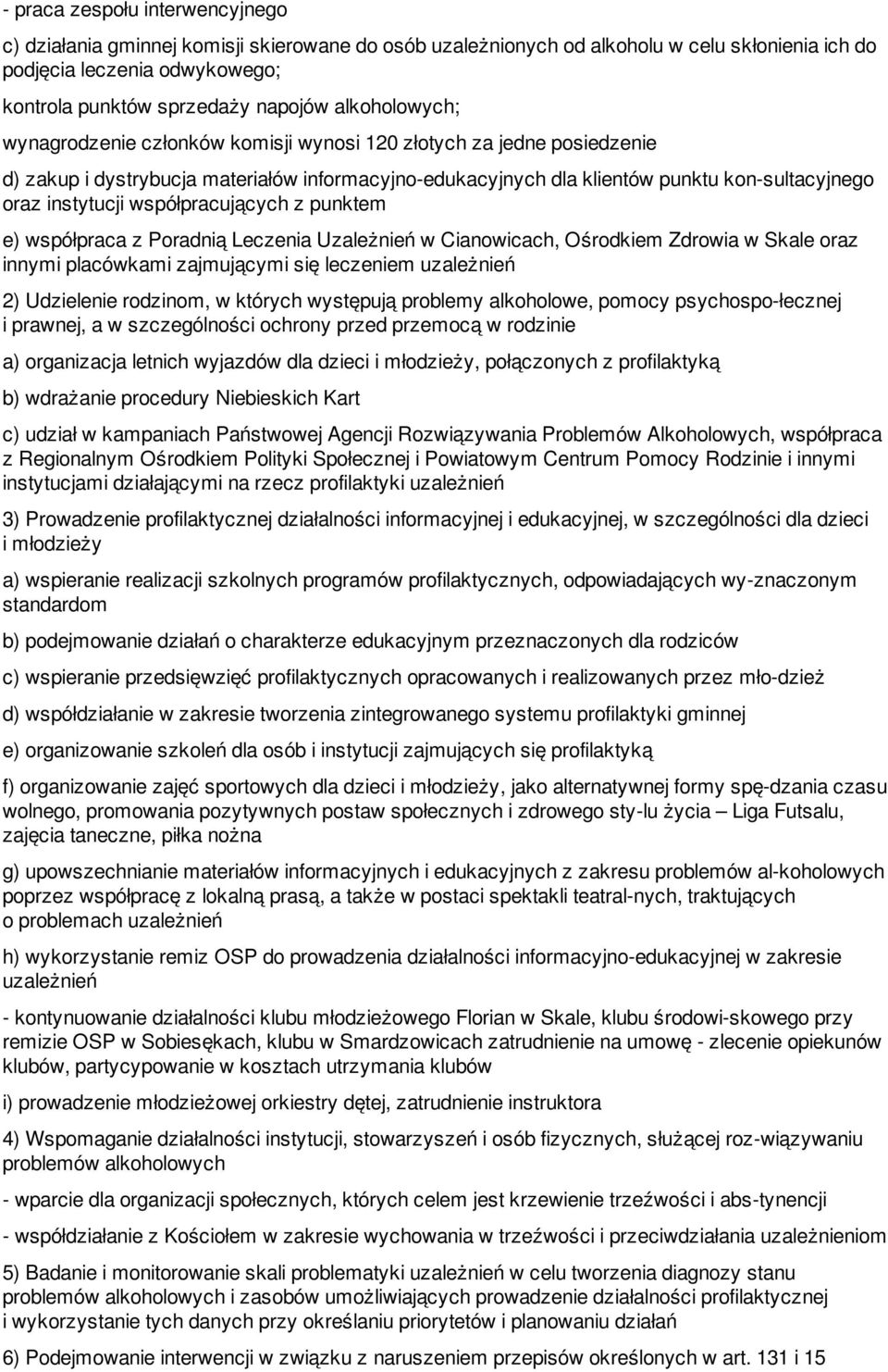 współpracujących z punktem e) współpraca z Poradnią Leczenia Uzależnień w Cianowicach, Ośrodkiem Zdrowia w Skale oraz innymi placówkami zajmującymi się leczeniem uzależnień 2) Udzielenie rodzinom, w