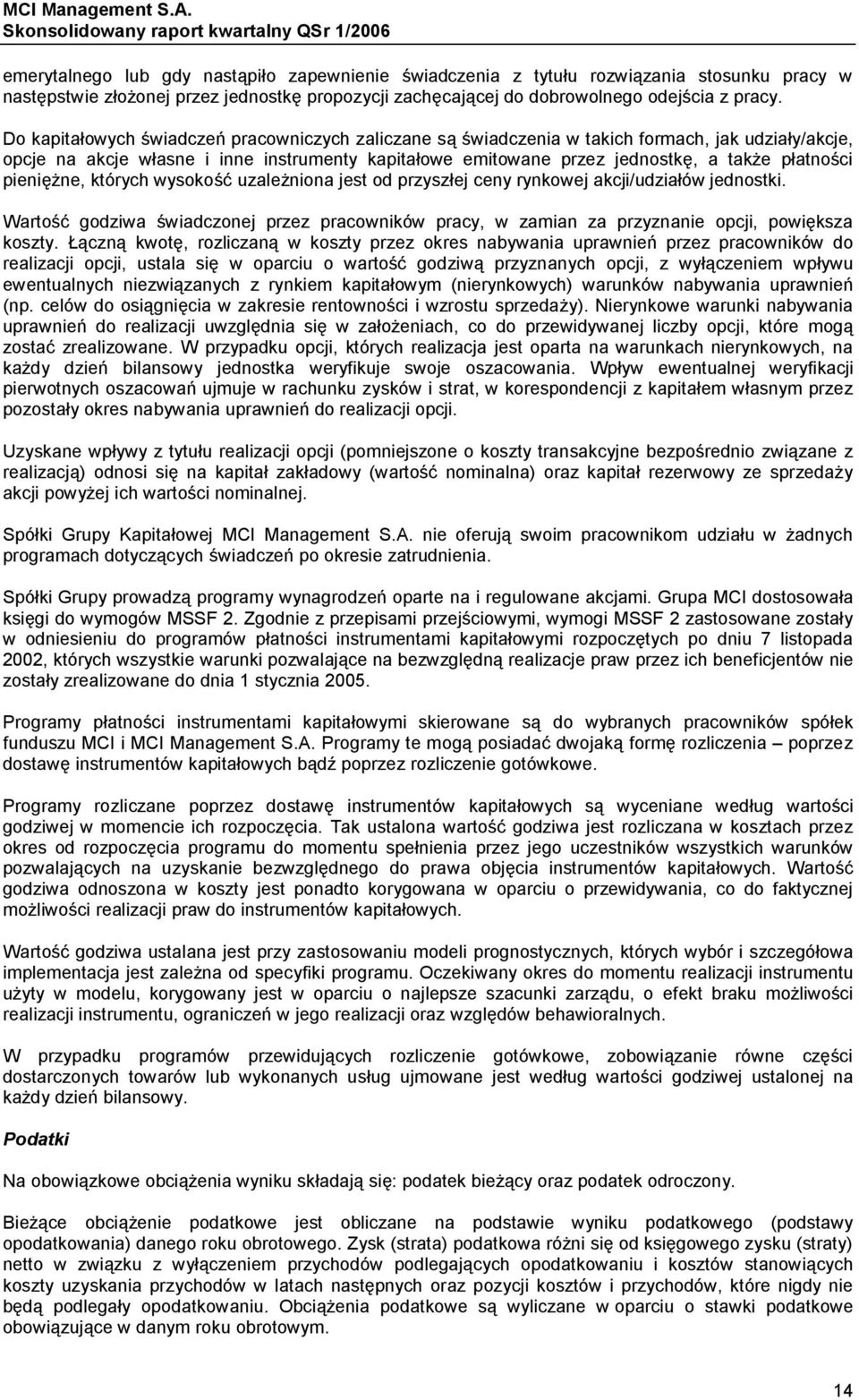 pieniężne, których wysokość uzależniona jest od przyszłej ceny rynkowej akcji/udziałów jednostki. Wartość godziwa świadczonej przez pracowników pracy, w zamian za przyznanie opcji, powiększa koszty.