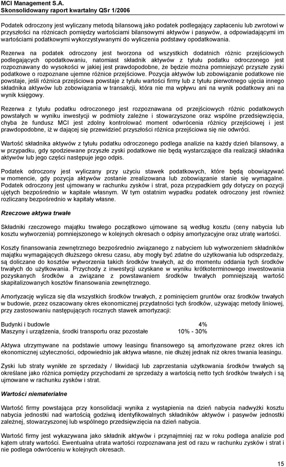 Rezerwa na podatek odroczony jest tworzona od wszystkich dodatnich różnic przejściowych podlegających opodatkowaniu, natomiast składnik aktywów z tytułu podatku odroczonego jest rozpoznawany do