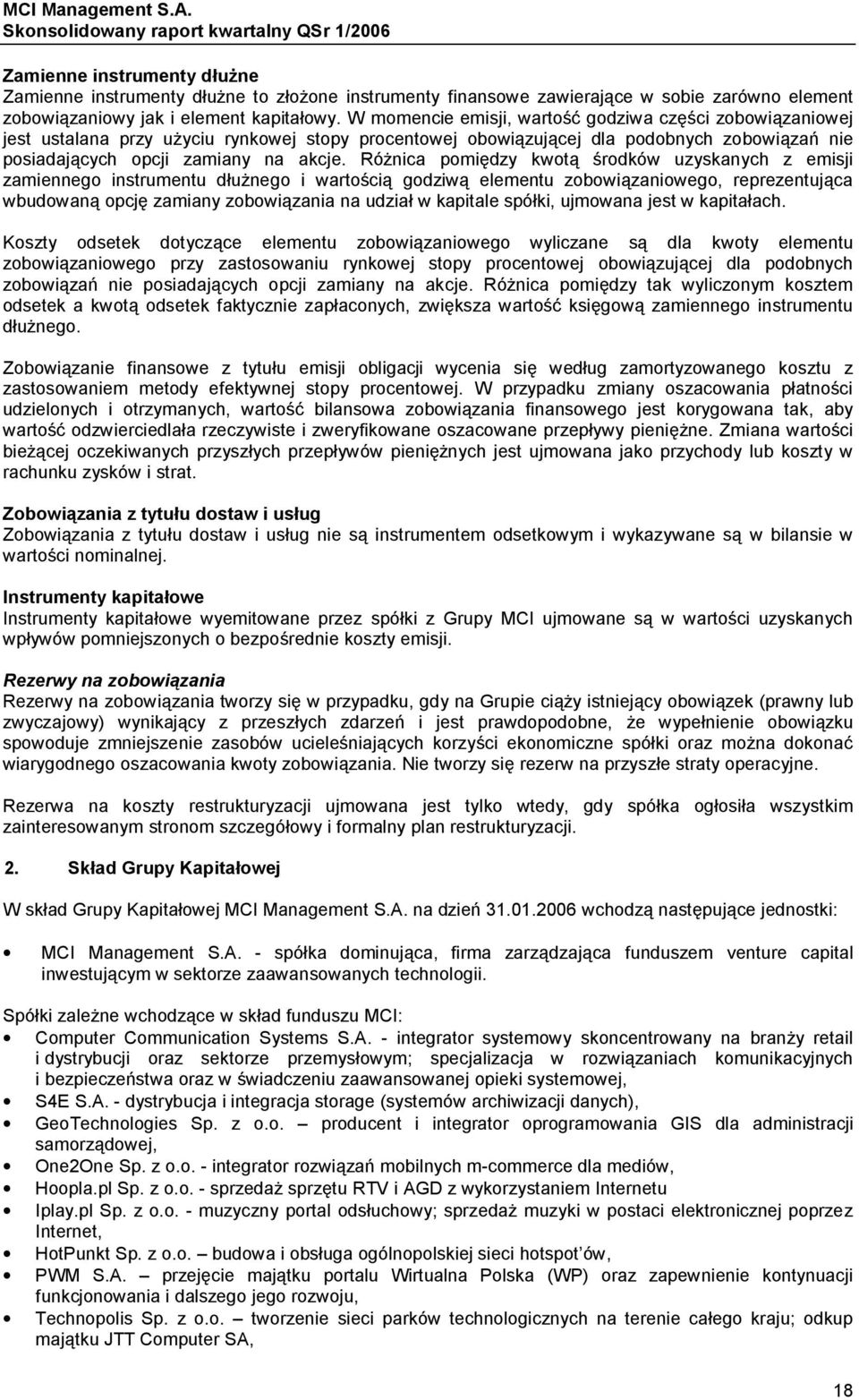 Różnica pomiędzy kwotą środków uzyskanych z emisji zamiennego instrumentu dłużnego i wartością godziwą elementu zobowiązaniowego, reprezentująca wbudowaną opcję zamiany zobowiązania na udział w