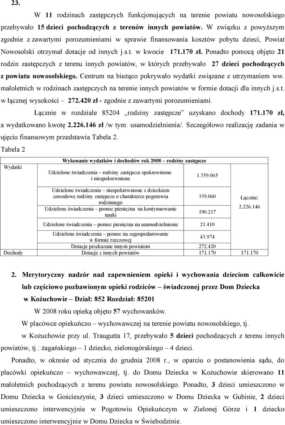 Ponadto pomocą objęto 21 rodzin zastępczych z terenu innych powiatów, w których przebywało 27 dzieci pochodzących z powiatu nowosolskiego.