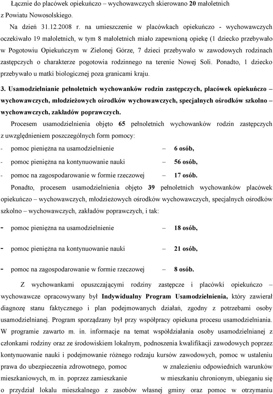 przebywało w zawodowych rodzinach zastępczych o charakterze pogotowia rodzinnego na terenie Nowej Soli. Ponadto, 1 dziecko przebywało u matki biologicznej poza granicami kraju. 3.