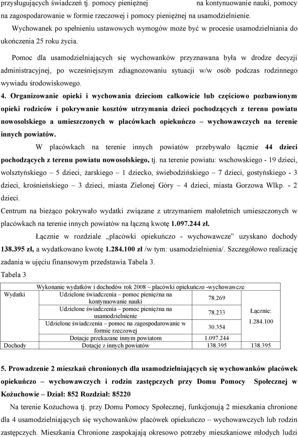 Pomoc dla usamodzielniających się wychowanków przyznawana była w drodze decyzji administracyjnej, po wcześniejszym zdiagnozowaniu sytuacji w/w osób podczas rodzinnego wywiadu środowiskowego. 4.