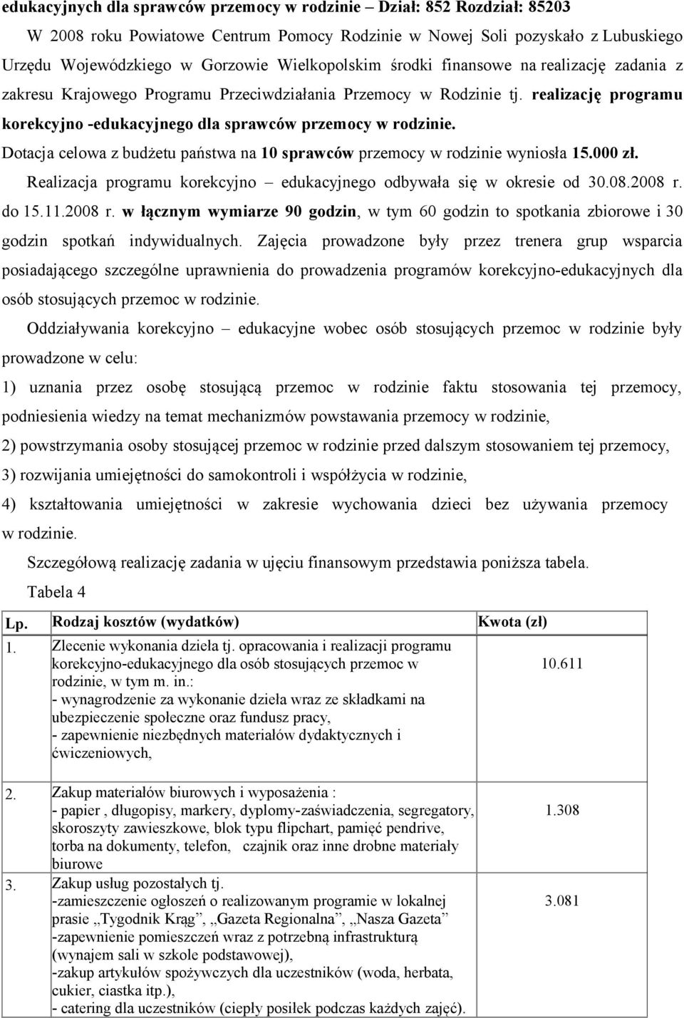 realizację programu korekcyjno -edukacyjnego dla sprawców przemocy w rodzinie. Dotacja celowa z budżetu państwa na 10 sprawców przemocy w rodzinie wyniosła 15.000 zł.