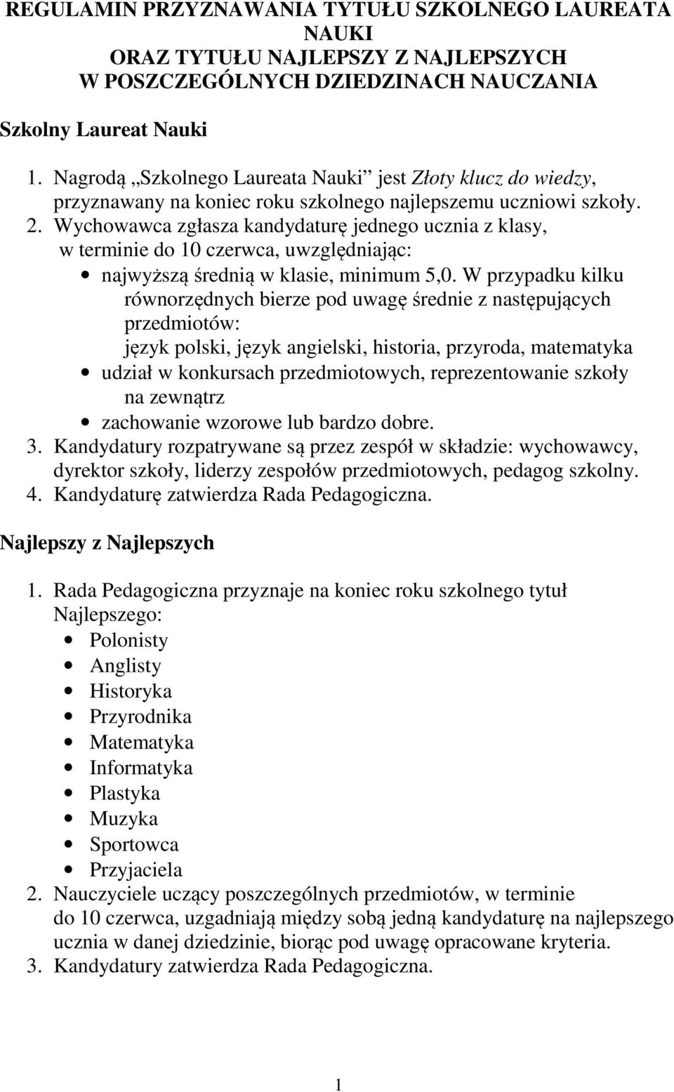 Wychowawca zgłasza kandydaturę jednego ucznia z klasy, w terminie do 10 czerwca, uwzględniając: najwyższą średnią w klasie, minimum 5,0.