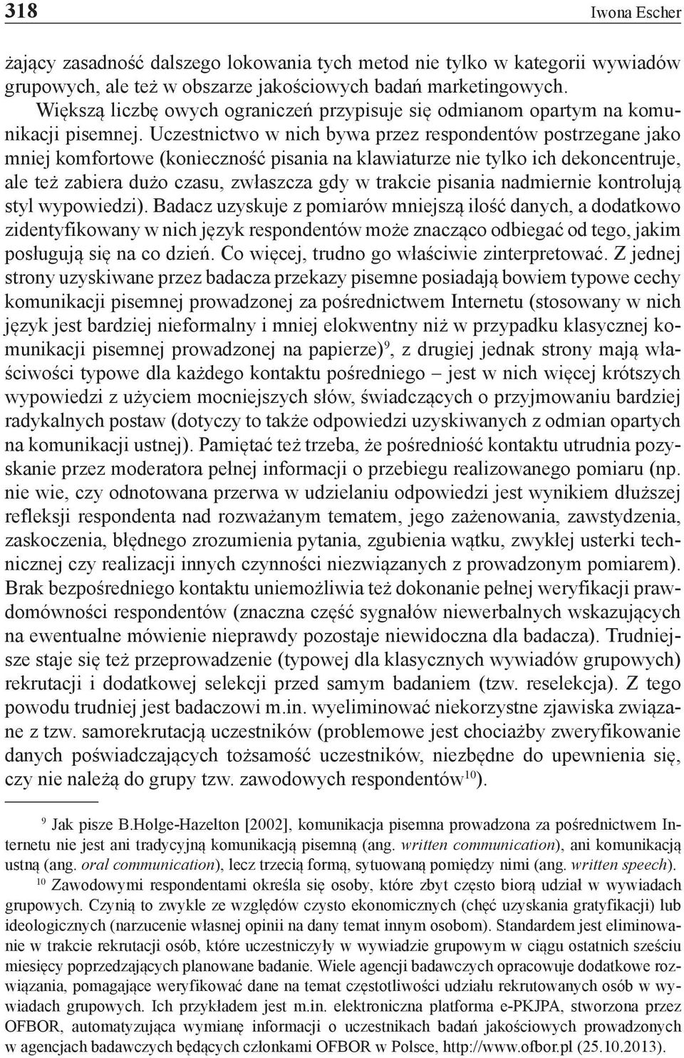 Uczestnictwo w nich bywa przez respondentów postrzegane jako mniej komfortowe (konieczność pisania na klawiaturze nie tylko ich dekoncentruje, ale też zabiera dużo czasu, zwłaszcza gdy w trakcie