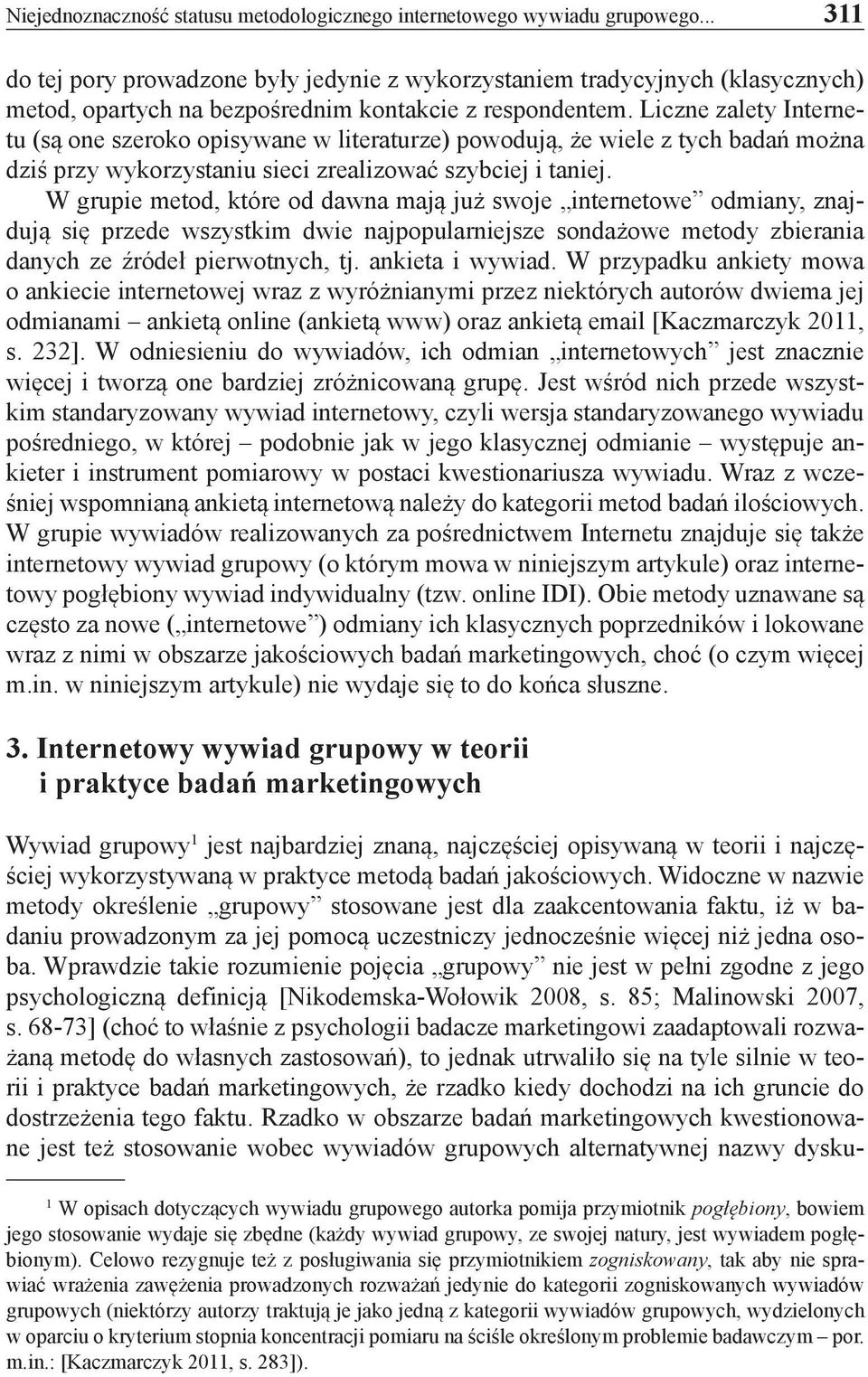 Liczne zalety Internetu (są one szeroko opisywane w literaturze) powodują, że wiele z tych badań można dziś przy wykorzystaniu sieci zrealizować szybciej i taniej.