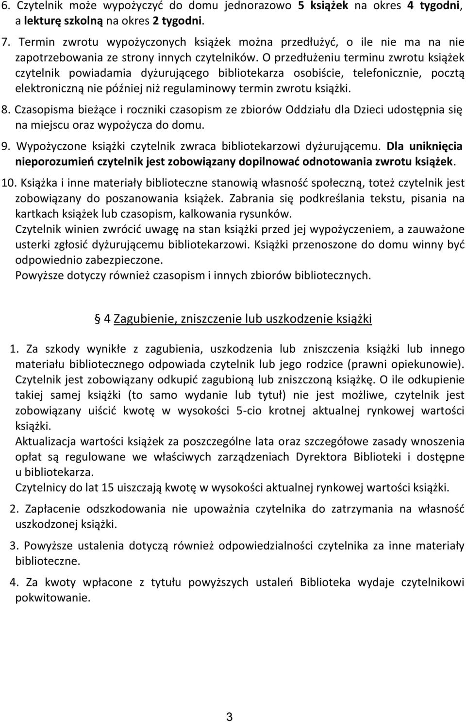 O przedłużeniu terminu zwrotu książek czytelnik powiadamia dyżurującego bibliotekarza osobiście, telefonicznie, pocztą elektroniczną nie później niż regulaminowy termin zwrotu książki. 8.