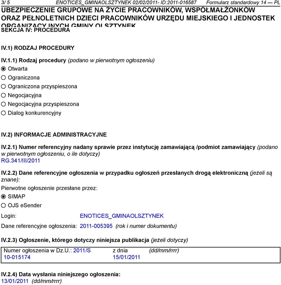 2) INFORMACJE ADMINISTRACYJNE IV.2.1) Numer referencyjny nadany sprawie przez instytucję zamawiającą /podmiot zamawiający (podano w pierwotnym ogłoszeniu, o ile dotyczy) RG.341/III/2011 IV.2.2) Dane