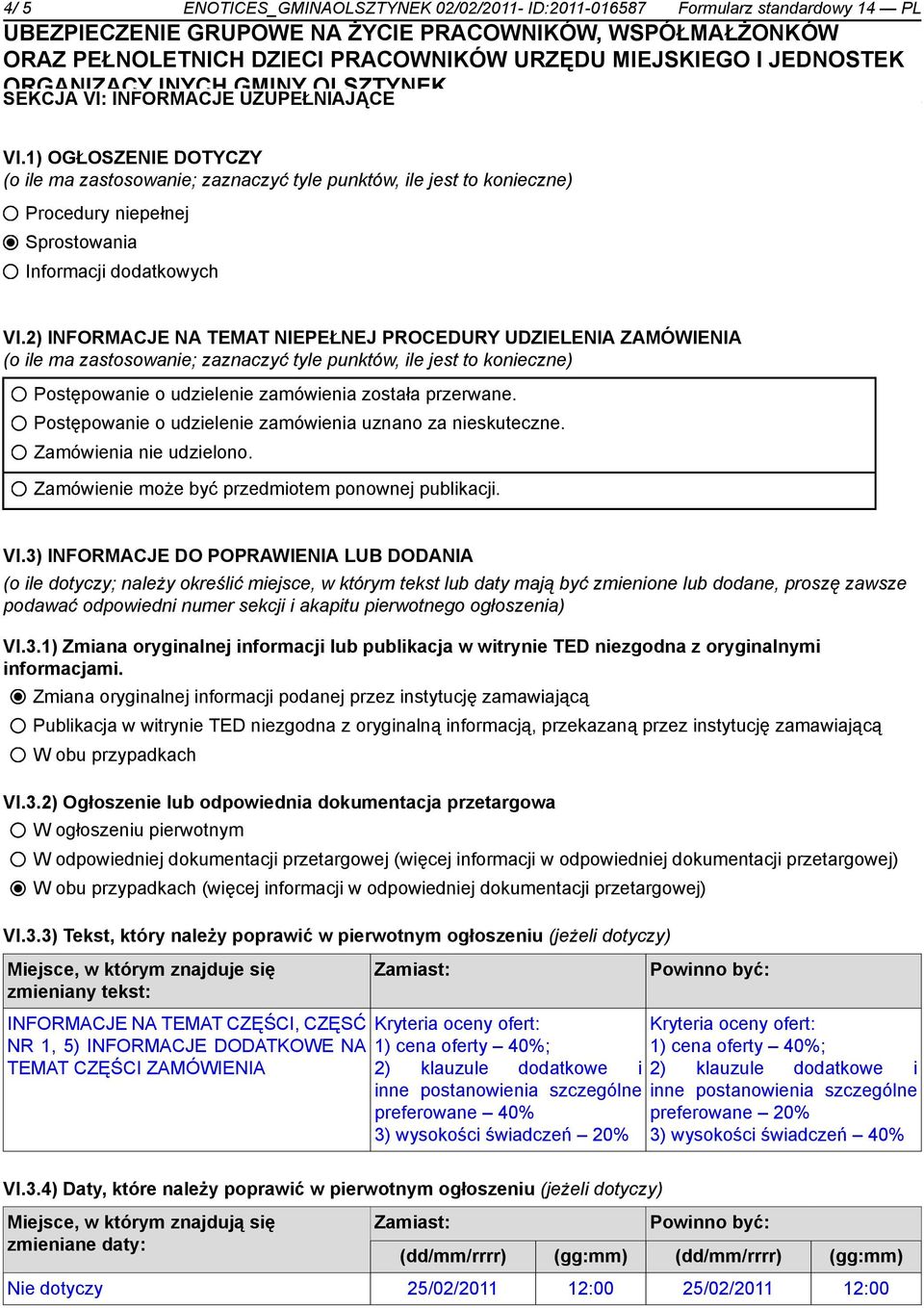 2) INFORMACJE NA TEMAT NIEPEŁNEJ PROCEDURY UDZIELENIA ZAMÓWIENIA (o ile ma zastosowanie; zaznaczyć tyle punktów, ile jest to konieczne) Postępowanie o udzielenie zamówienia została przerwane.