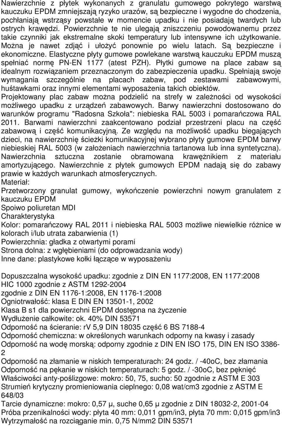 Można je nawet zdjąć i ułożyć ponownie po wielu latach. Są bezpieczne i ekonomiczne. Elastyczne płyty gumowe powlekane warstwą kauczuku EPDM muszą spełniać normę PN-EN 1177 (atest PZH).