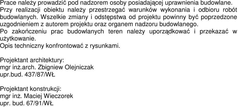 Wszelkie zmiany i odstępstwa od projektu powinny być poprzedzone uzgodnieniem z autorem projektu oraz organem nadzoru budowlanego.