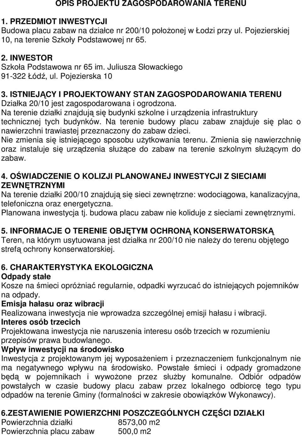 Na terenie działki znajdują się budynki szkolne i urządzenia infrastruktury technicznej tych budynków.