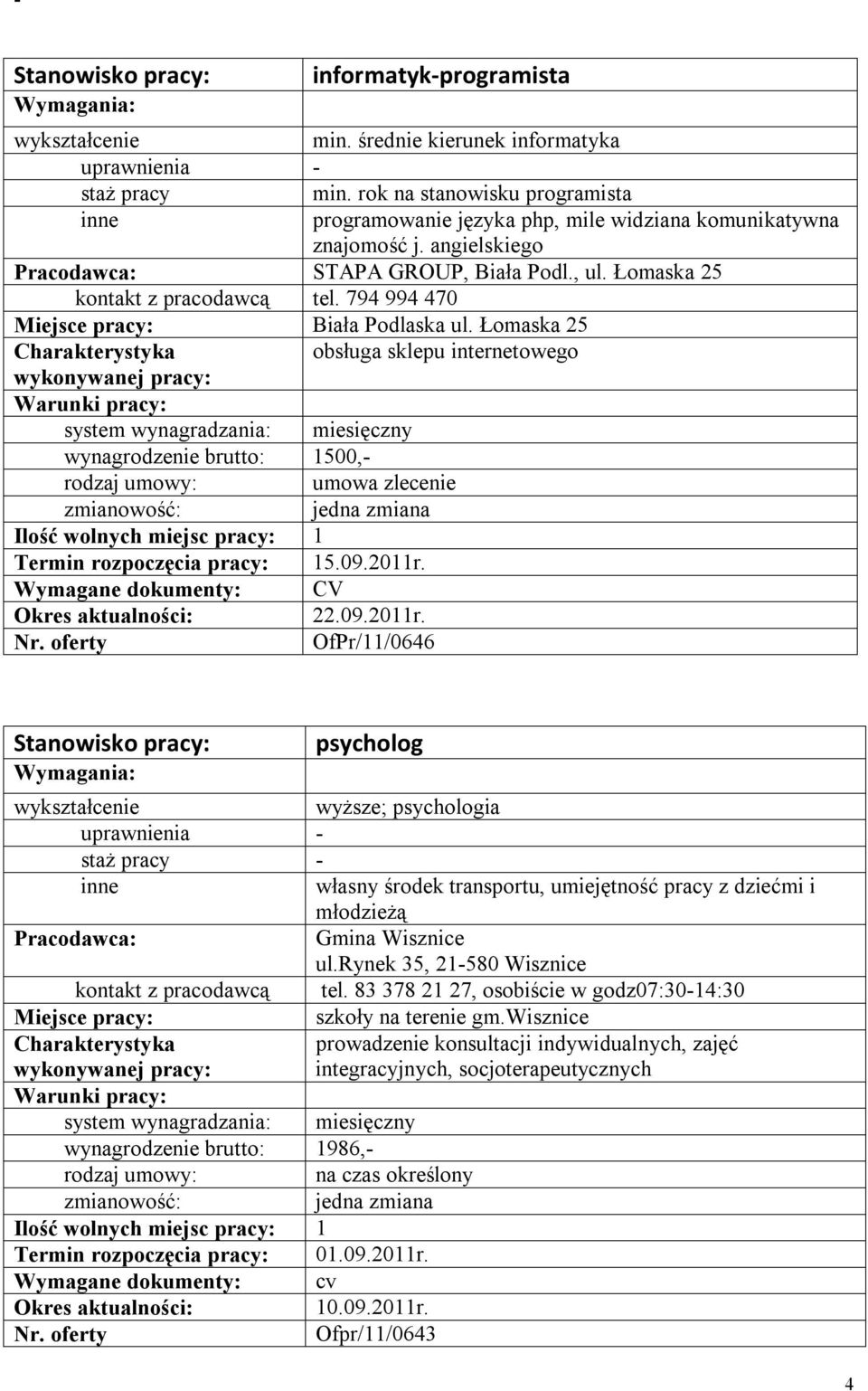 Wymagane dokumenty: CV 22.09.2011r. OfPr/11/0646 psycholog wyższe; psychologia własny środek transportu, umiejętność pracy z dziećmi i młodzieżą Gmina Wisznice ul.rynek 35, 21-580 Wisznice tel.