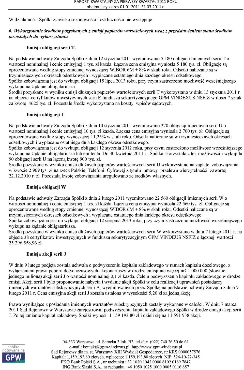 Na podstawie uchwały Zarządu Spółki z dnia 12 stycznia 2011 wyemitowano 5 180 obligacji imiennych serii T o wartości nominalnej i cenie emisyjnej 1 tys. zł każda.