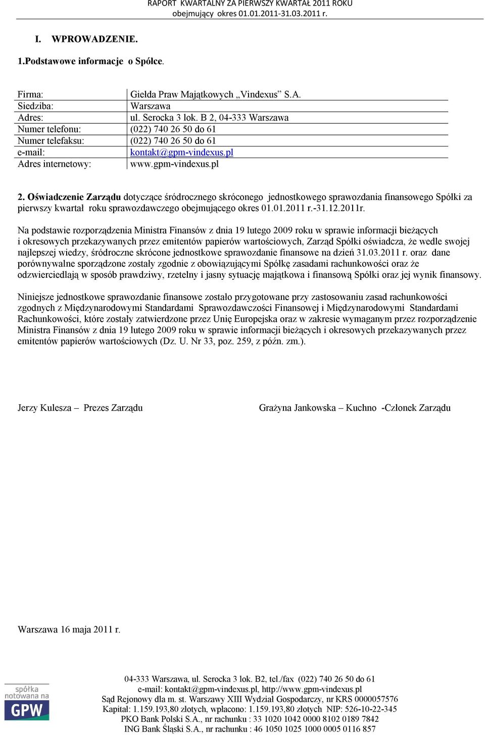 Oświadczenie Zarządu dotyczące śródrocznego skróconego jednostkowego sprawozdania finansowego Spółki za pierwszy kwartał roku sprawozdawczego obejmującego okres 01.01.2011 r.-31.12.2011r.