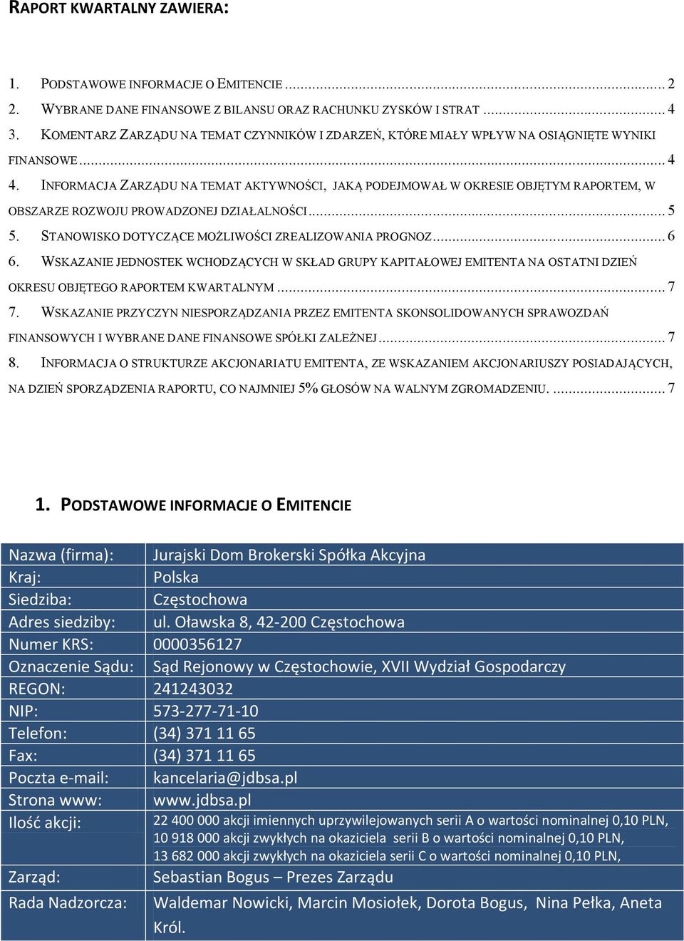 INFORMACJA ZARZĄDU NA TEMAT AKTYWNOŚCI, JAKĄ PODEJMOWAŁ W OKRESIE OBJĘTYM RAPORTEM, W OBSZARZE ROZWOJU PROWADZONEJ DZIAŁALNOŚCI... 5 5. STANOWISKO DOTYCZĄCE MOŻLIWOŚCI ZREALIZOWANIA PROGNOZ... 6 6.