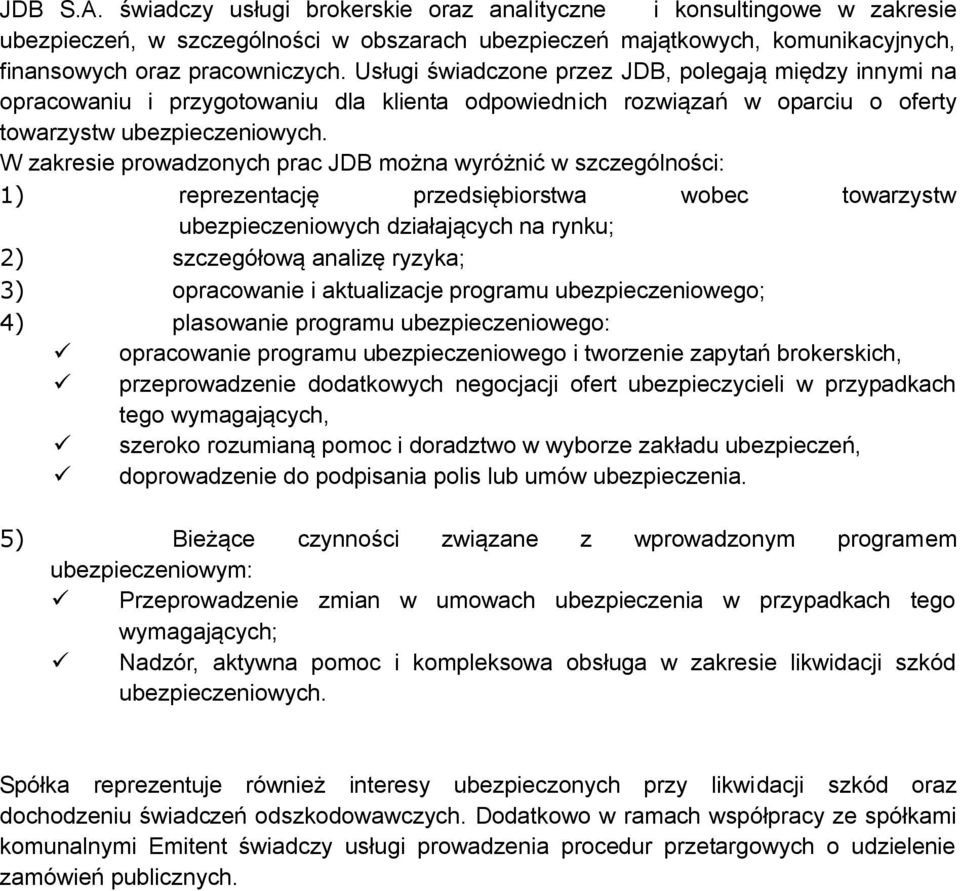 W zakresie prowadzonych prac JDB można wyróżnić w szczególności: 1) reprezentację przedsiębiorstwa wobec towarzystw ubezpieczeniowych działających na rynku; 2) szczegółową analizę ryzyka; 3)