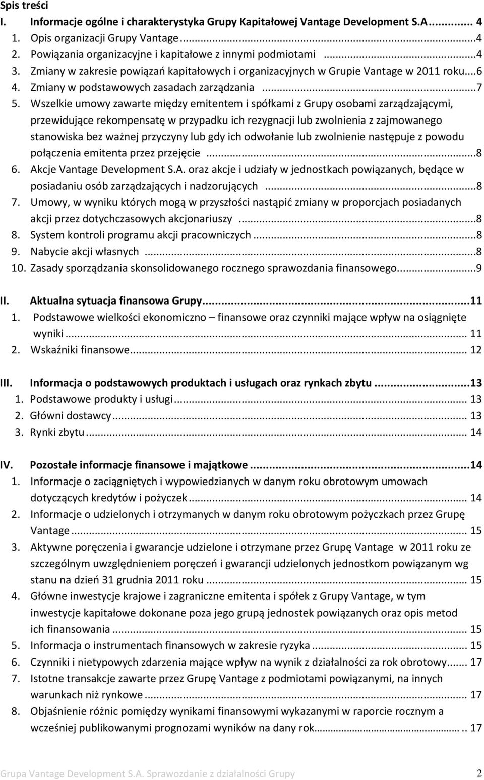 Wszelkie umowy zawarte między emitentem i spółkami z Grupy osobami zarządzającymi, przewidujące rekompensatę w przypadku ich rezygnacji lub zwolnienia z zajmowanego stanowiska bez ważnej przyczyny