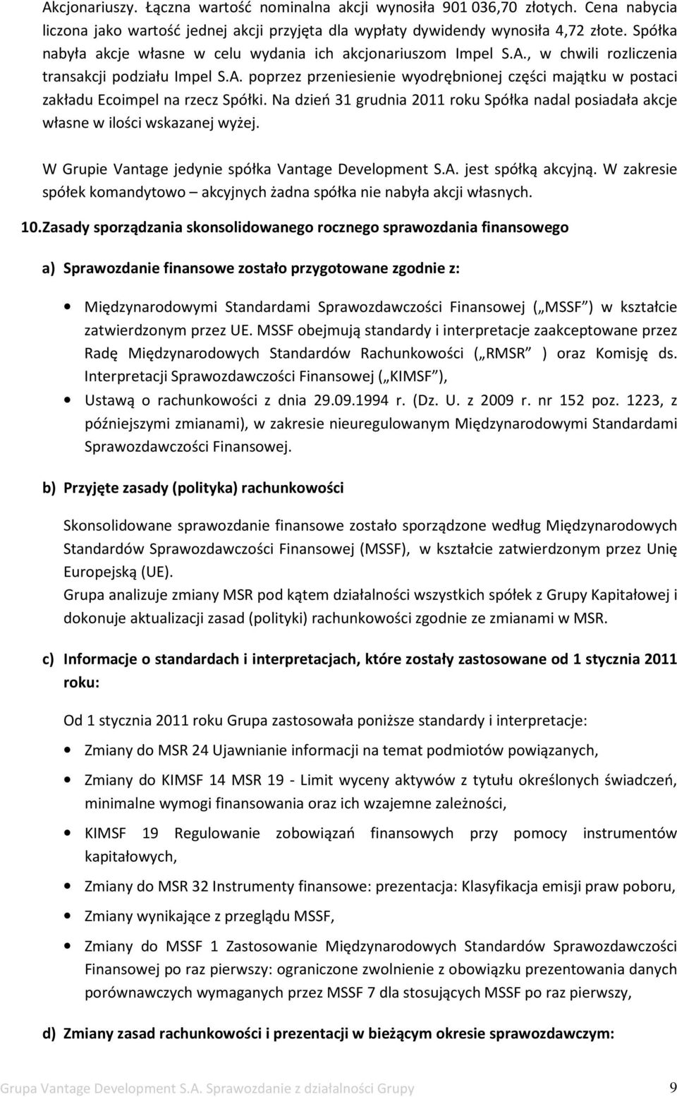 Na dzień 31 grudnia 2011 roku Spółka nadal posiadała akcje własne w ilości wskazanej wyżej. W Grupie Vantage jedynie spółka Vantage Development S.A. jest spółką akcyjną.