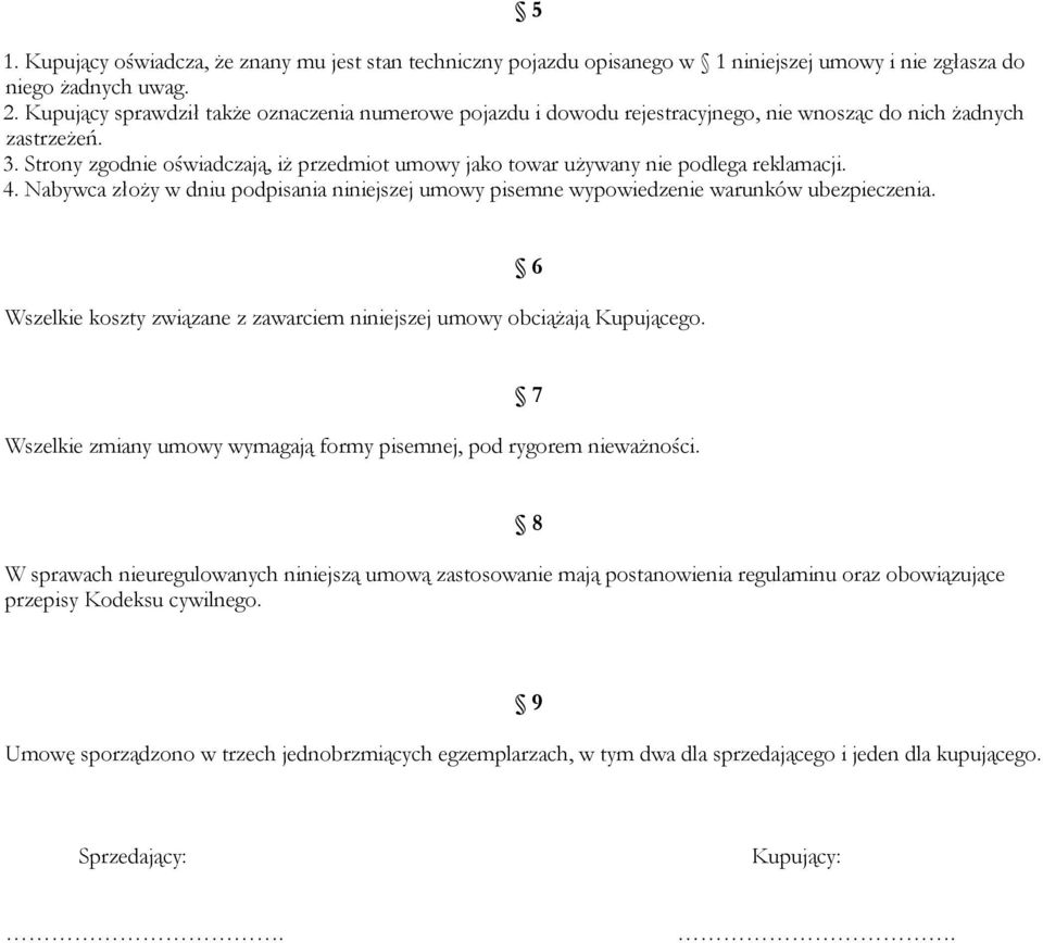 Strony zgodnie oświadczają, iż przedmiot umowy jako towar używany nie podlega reklamacji. 4. Nabywca złoży w dniu podpisania niniejszej umowy pisemne wypowiedzenie warunków ubezpieczenia.