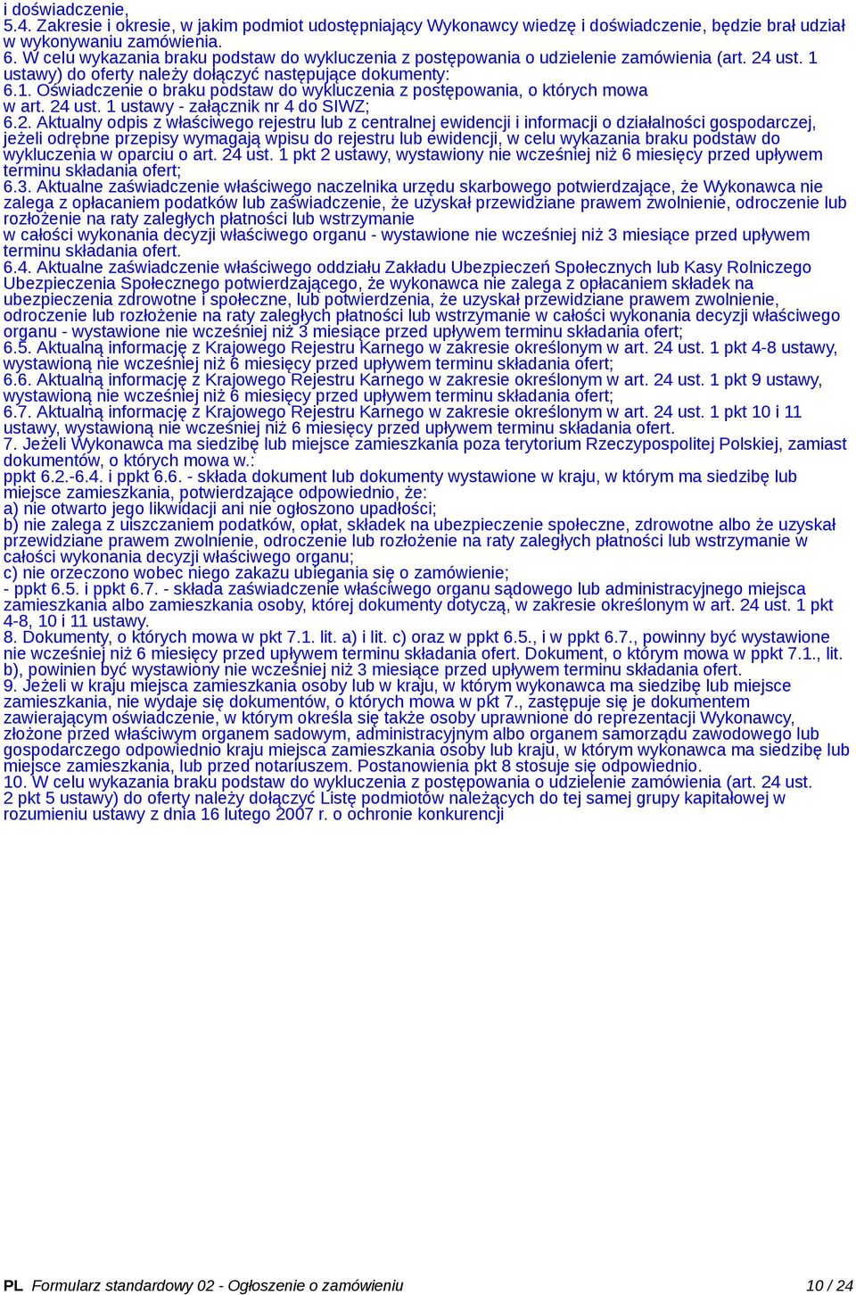 24 ust. 1 ustawy - załącznik nr 4 do SIWZ; 6.2. Aktualny odpis z właściwego rejestru lub z centralnej ewidencji i informacji o działalności gospodarczej, jeżeli odrębne przepisy wymagają wpisu do