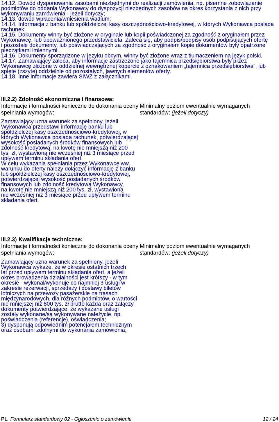 dowód wpłacenia/wniesienia wadium; 14.14. Informacja z banku lub spółdzielczej kasy oszczędnościowo-kredytowej, w których Wykonawca posiada rachunek; 14.15.