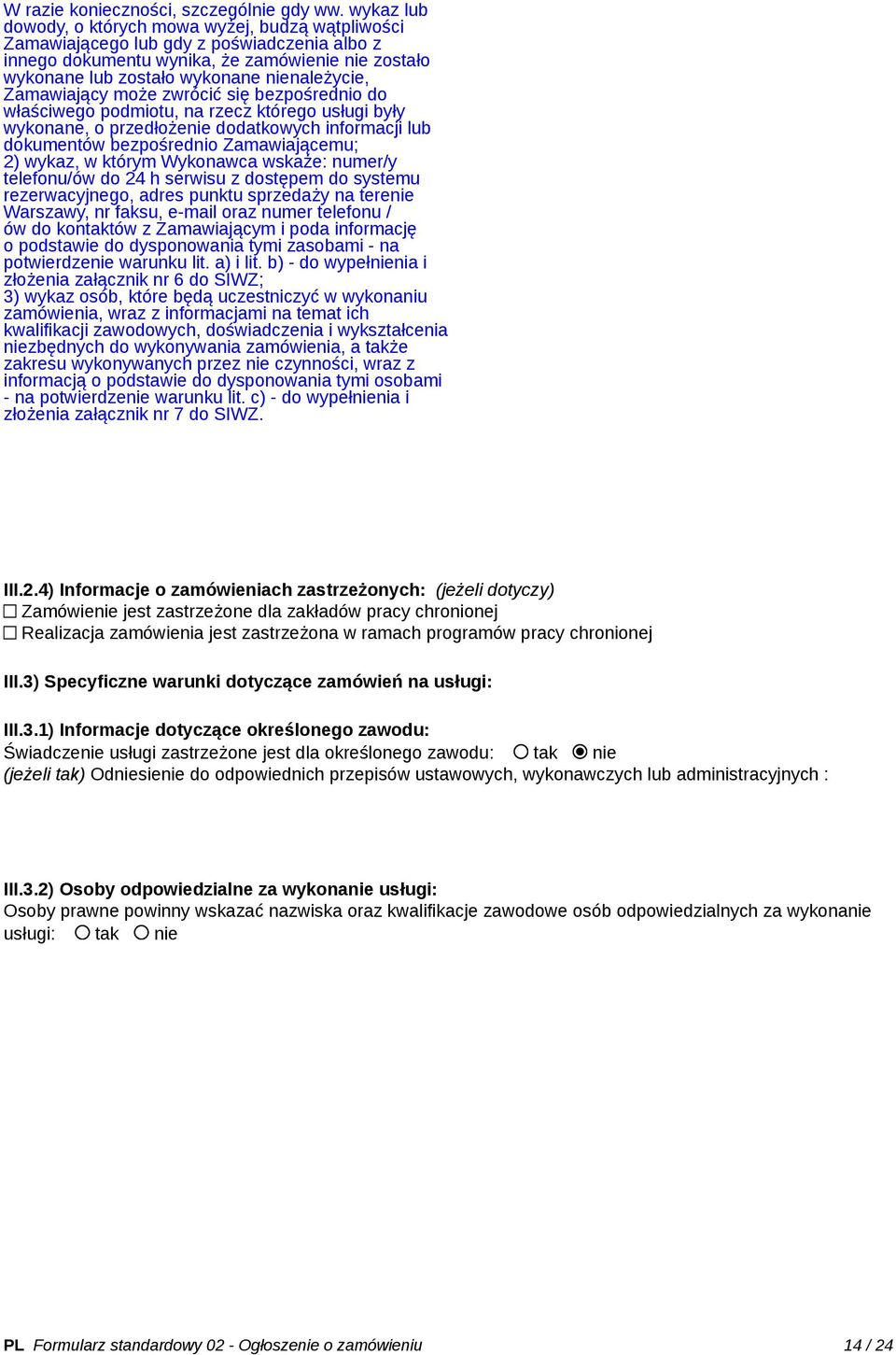 Zamawiający może zwrócić się bezpośrednio do właściwego podmiotu, na rzecz którego usługi były wykonane, o przedłożenie dodatkowych informacji lub dokumentów bezpośrednio Zamawiającemu; 2) wykaz, w