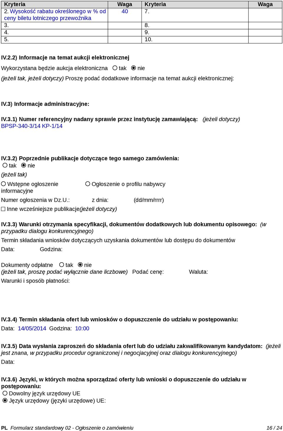 2) Informacje na temat aukcji elektronicznej Wykorzystana będzie aukcja elektroniczna tak nie (jeżeli tak, jeżeli dotyczy) Proszę podać dodatkowe informacje na temat aukcji elektronicznej: IV.