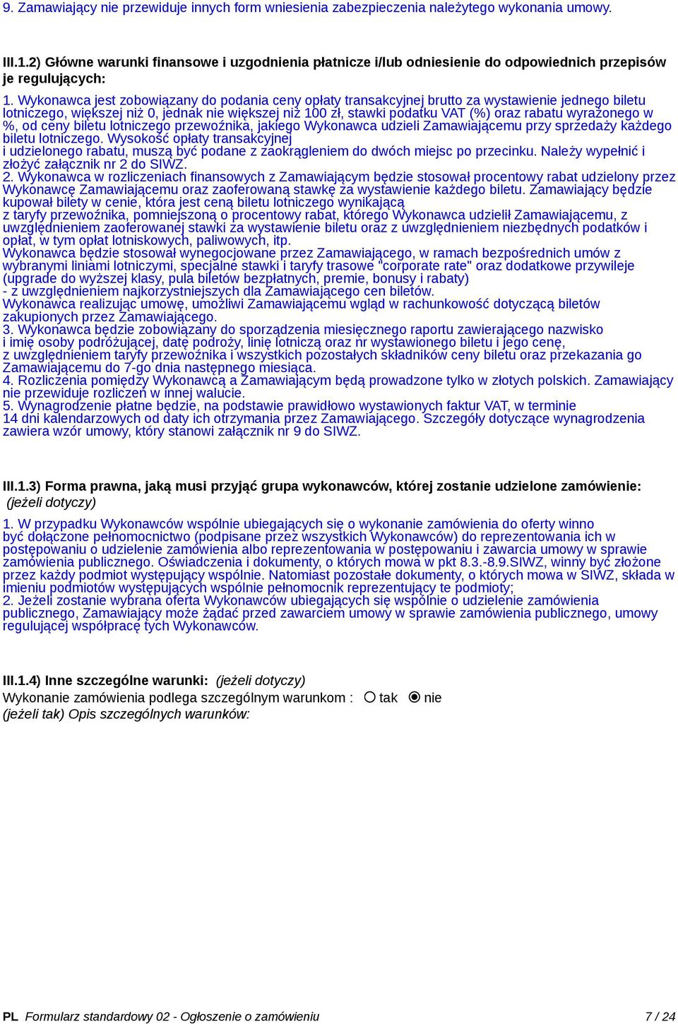 Wykonawca jest zobowiązany do podania ceny opłaty transakcyjnej brutto za wystawienie jednego biletu lotniczego, większej niż 0, jednak nie większej niż 100 zł, stawki podatku VAT (%) oraz rabatu