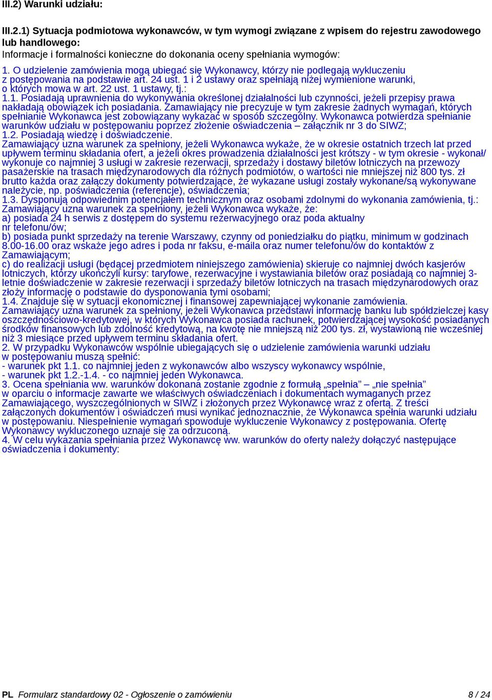 1 i 2 ustawy oraz spełniają niżej wymienione warunki, o których mowa w art. 22 ust. 1 ustawy, tj.: 1.1. Posiadają uprawnienia do wykonywania określonej działalności lub czynności, jeżeli przepisy prawa nakładają obowiązek ich posiadania.