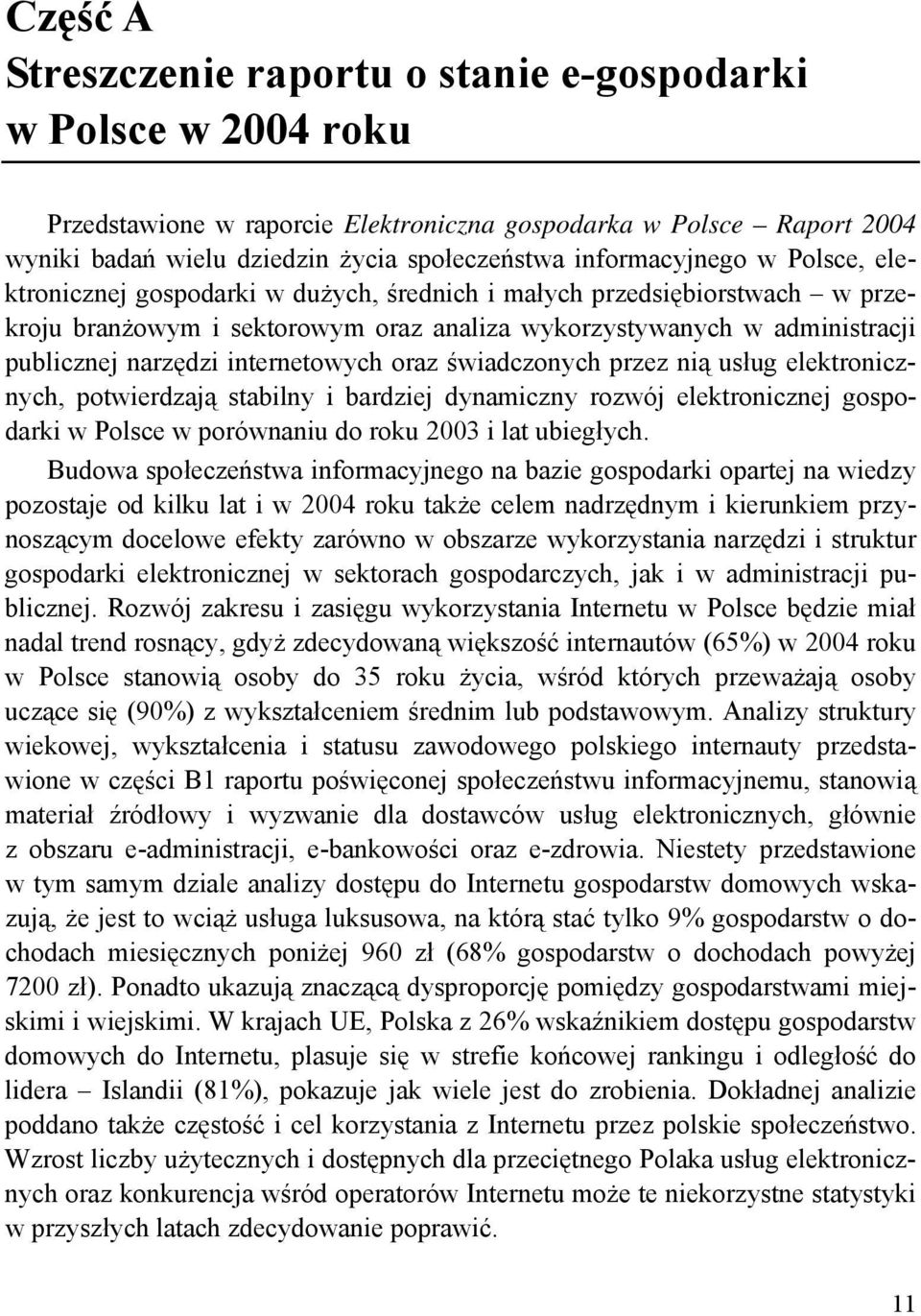 internetowych oraz świadczonych przez nią usług elektronicznych, potwierdzają stabilny i bardziej dynamiczny rozwój elektronicznej gospodarki w Polsce w porównaniu do roku 2003 i lat ubiegłych.