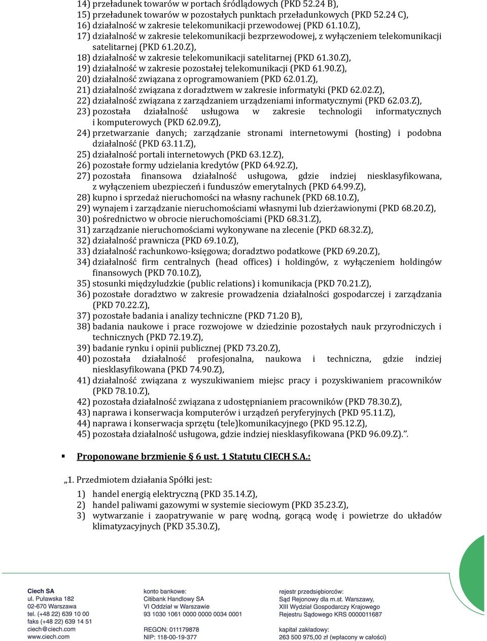 Z), 18) działalność w zakresie telekomunikacji satelitarnej (PKD 61.30.Z), 19) działalność w zakresie pozostałej telekomunikacji (PKD 61.90.Z), 20) działalność związana z oprogramowaniem (PKD 62.01.